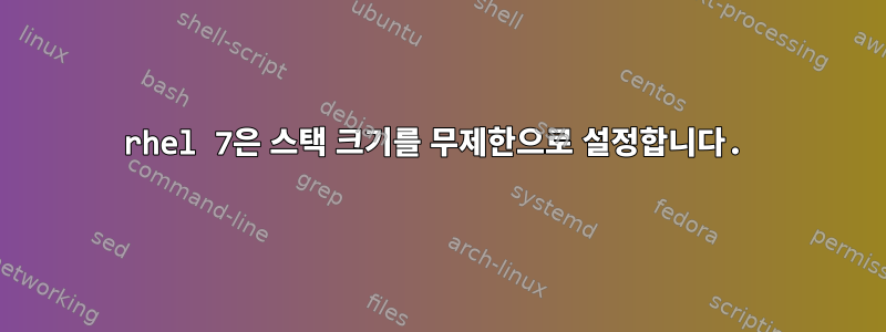 rhel 7은 스택 크기를 무제한으로 설정합니다.