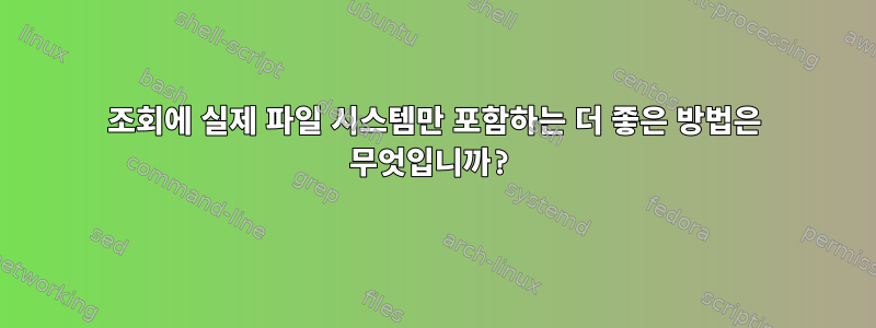 조회에 실제 파일 시스템만 포함하는 더 좋은 방법은 무엇입니까?