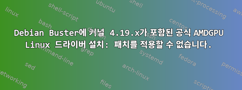 Debian Buster에 커널 4.19.x가 포함된 공식 AMDGPU Linux 드라이버 설치: 패치를 적용할 수 없습니다.