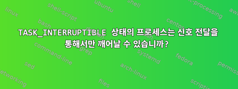 TASK_INTERRUPTIBLE 상태의 프로세스는 신호 전달을 통해서만 깨어날 수 있습니까?