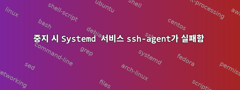 중지 시 Systemd 서비스 ssh-agent가 실패함