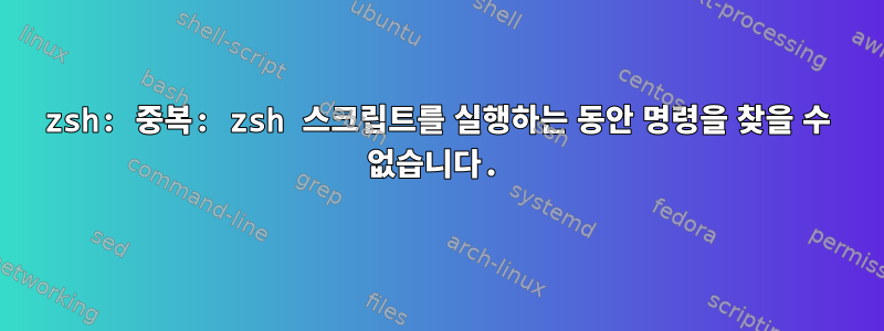 zsh: 중복: zsh 스크립트를 실행하는 동안 명령을 찾을 수 없습니다.