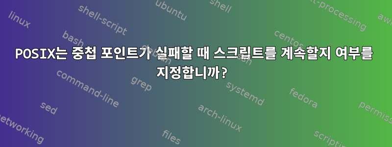 POSIX는 중첩 포인트가 실패할 때 스크립트를 계속할지 여부를 지정합니까?