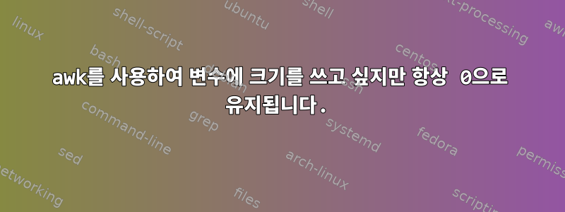 awk를 사용하여 변수에 크기를 쓰고 싶지만 항상 0으로 유지됩니다.