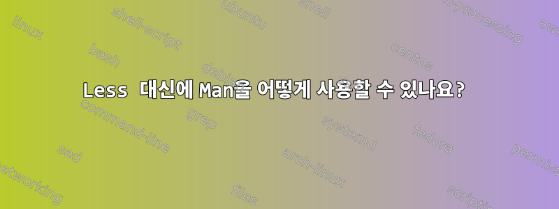 Less 대신에 Man을 어떻게 사용할 수 있나요?