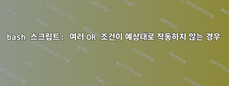 bash 스크립트: 여러 OR 조건이 예상대로 작동하지 않는 경우