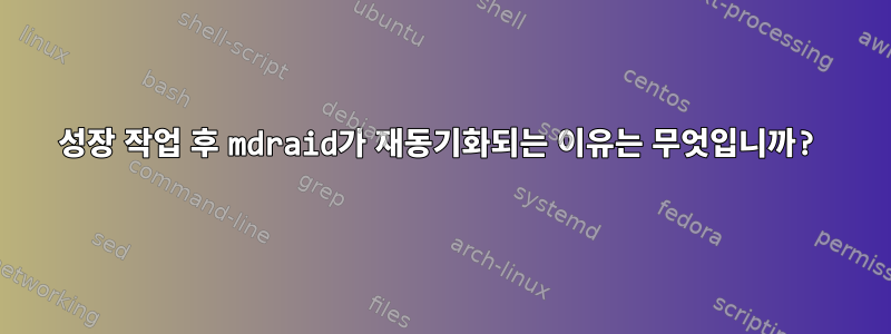 성장 작업 후 mdraid가 재동기화되는 이유는 무엇입니까?