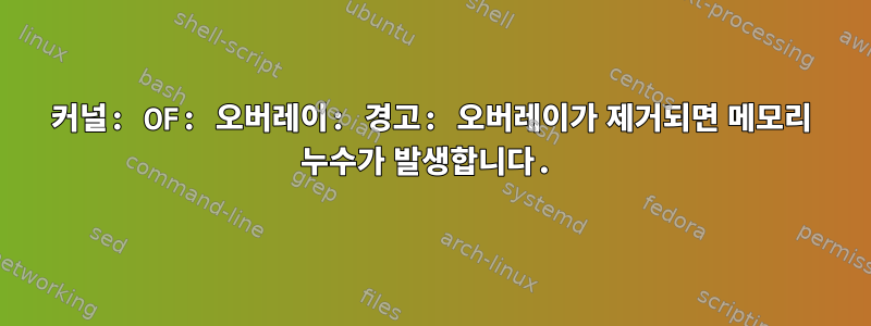 커널: OF: 오버레이: 경고: 오버레이가 제거되면 메모리 누수가 발생합니다.