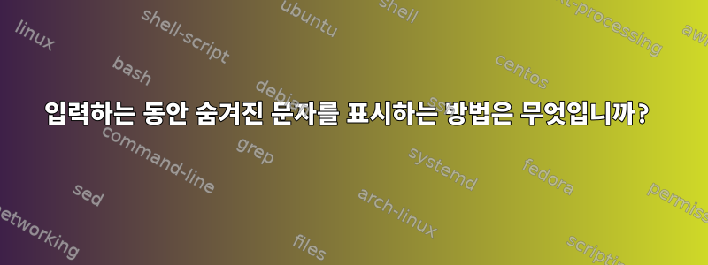 입력하는 동안 숨겨진 문자를 표시하는 방법은 무엇입니까?