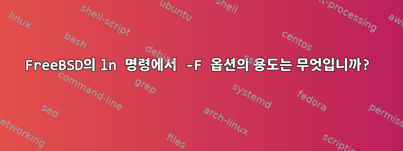 FreeBSD의 ln 명령에서 -F 옵션의 용도는 무엇입니까?