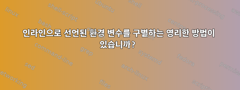 인라인으로 선언된 환경 변수를 구별하는 영리한 방법이 있습니까?