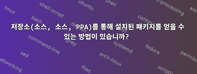 저장소(소스, 소스, PPA)를 통해 설치된 패키지를 얻을 수 있는 방법이 있습니까?