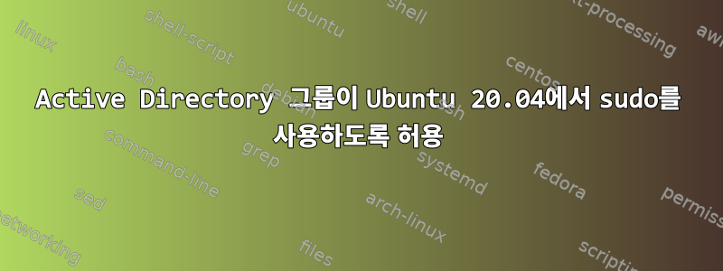 Active Directory 그룹이 Ubuntu 20.04에서 sudo를 사용하도록 허용