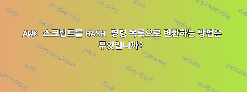 AWK 스크립트를 BASH 명령 목록으로 변환하는 방법은 무엇입니까?