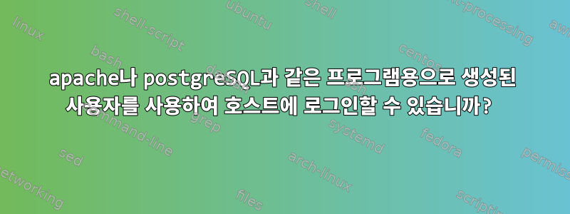 apache나 postgreSQL과 같은 프로그램용으로 생성된 사용자를 사용하여 호스트에 로그인할 수 있습니까?