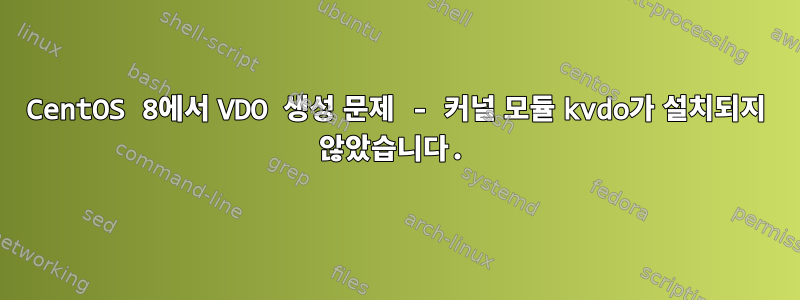 CentOS 8에서 VDO 생성 문제 - 커널 모듈 kvdo가 설치되지 않았습니다.