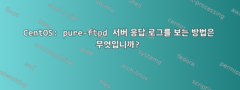 CentOS: pure-ftpd 서버 응답 로그를 보는 방법은 무엇입니까?