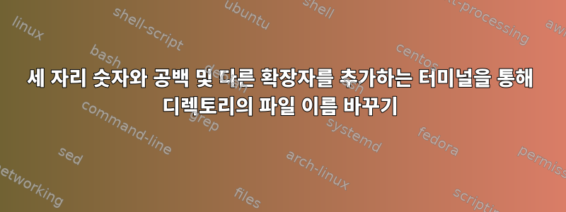 세 자리 숫자와 공백 및 다른 확장자를 추가하는 터미널을 통해 디렉토리의 파일 이름 바꾸기