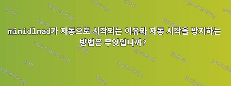 minidlnad가 자동으로 시작되는 이유와 자동 시작을 방지하는 방법은 무엇입니까?