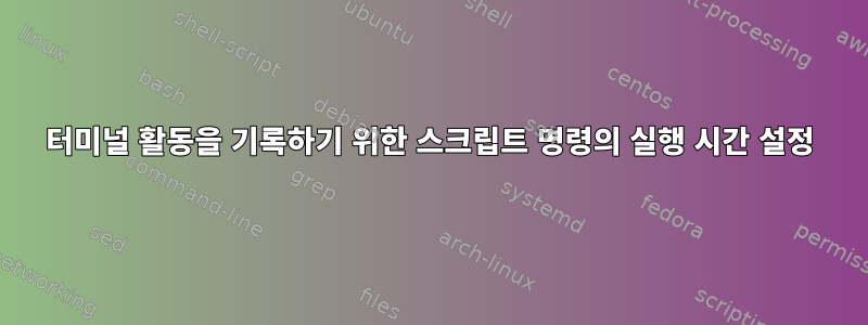 터미널 활동을 기록하기 위한 스크립트 명령의 실행 시간 설정