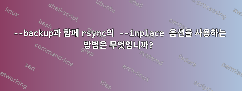 --backup과 함께 rsync의 --inplace 옵션을 사용하는 방법은 무엇입니까?