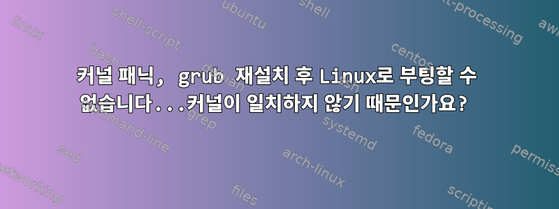 커널 패닉, grub 재설치 후 Linux로 부팅할 수 없습니다...커널이 일치하지 않기 때문인가요?