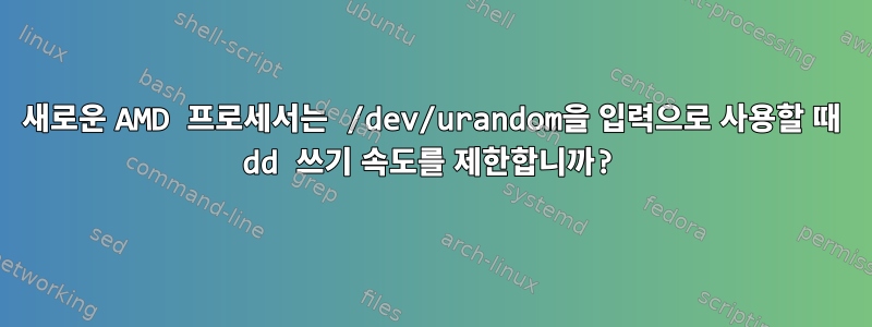 새로운 AMD 프로세서는 /dev/urandom을 입력으로 사용할 때 dd 쓰기 속도를 제한합니까?