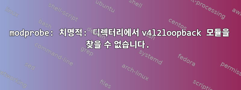 modprobe: 치명적: 디렉터리에서 v4l2loopback 모듈을 찾을 수 없습니다.