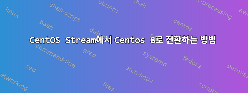 CentOS Stream에서 Centos 8로 전환하는 방법