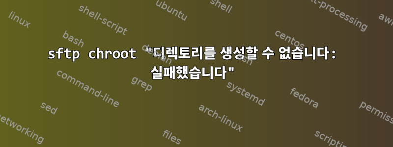 sftp chroot "디렉토리를 생성할 수 없습니다: 실패했습니다"