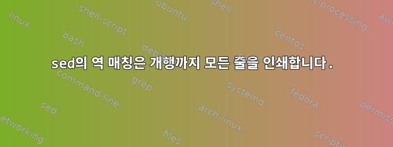 sed의 역 매칭은 개행까지 모든 줄을 인쇄합니다.