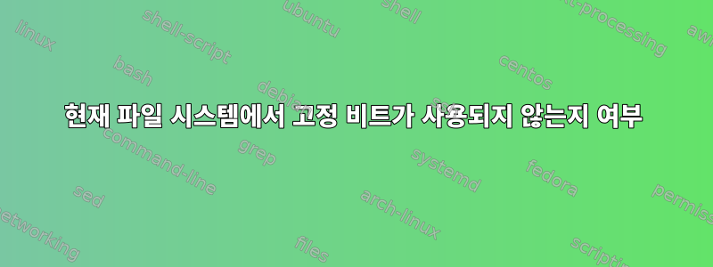 현재 파일 시스템에서 고정 비트가 사용되지 않는지 여부