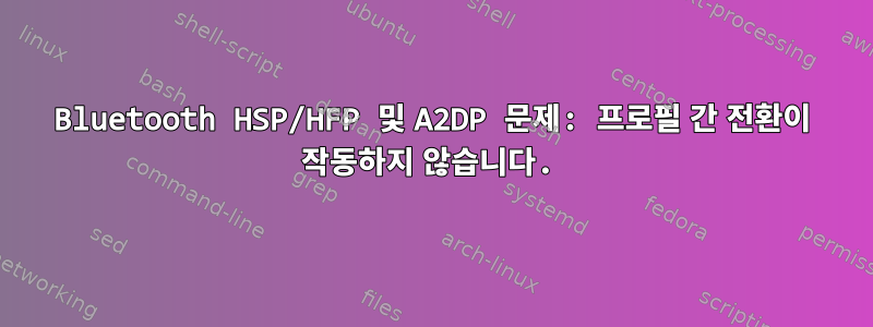 Bluetooth HSP/HFP 및 A2DP 문제: 프로필 간 전환이 작동하지 않습니다.