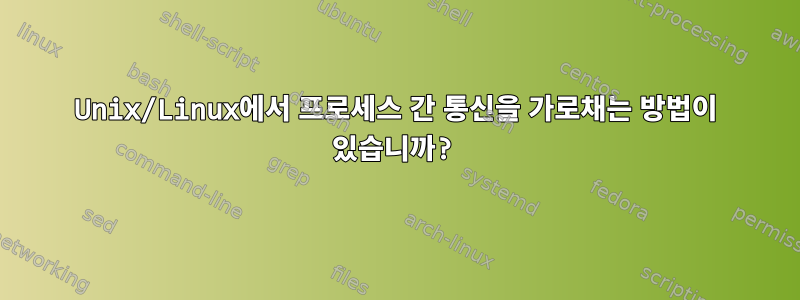 Unix/Linux에서 프로세스 간 통신을 가로채는 방법이 있습니까?