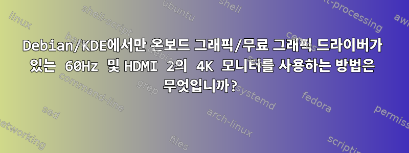 Debian/KDE에서만 온보드 그래픽/무료 그래픽 드라이버가 있는 60Hz 및 HDMI 2의 4K 모니터를 사용하는 방법은 무엇입니까?