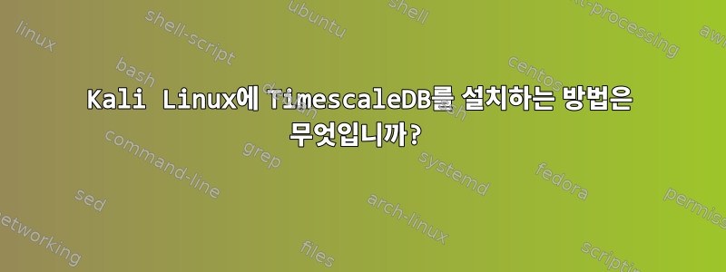 Kali Linux에 TimescaleDB를 설치하는 방법은 무엇입니까?