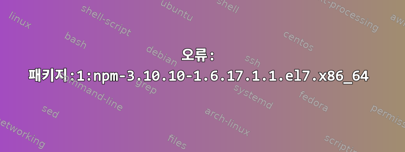 오류: 패키지:1:npm-3.10.10-1.6.17.1.1.el7.x86_64