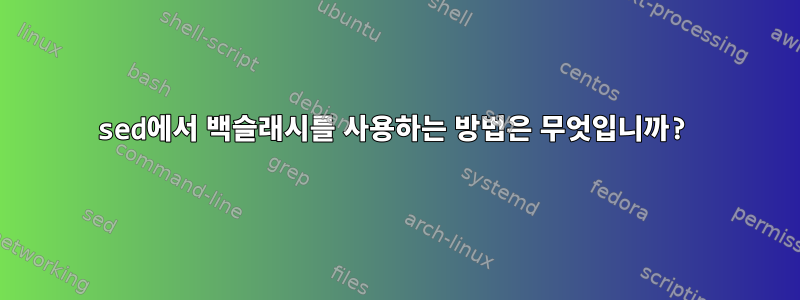 sed에서 백슬래시를 사용하는 방법은 무엇입니까?