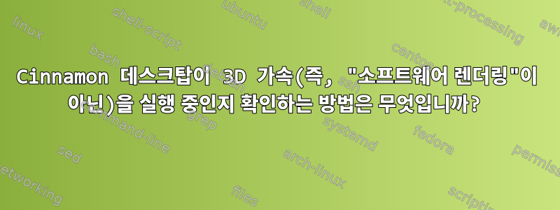 Cinnamon 데스크탑이 3D 가속(즉, "소프트웨어 렌더링"이 아닌)을 실행 중인지 확인하는 방법은 무엇입니까?