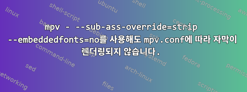 mpv - --sub-ass-override=strip --embeddedfonts=no를 사용해도 mpv.conf에 따라 자막이 렌더링되지 않습니다.