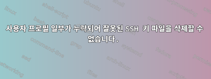 사용자 프로필 일부가 누락되어 잘못된 SSH 키 파일을 삭제할 수 없습니다.