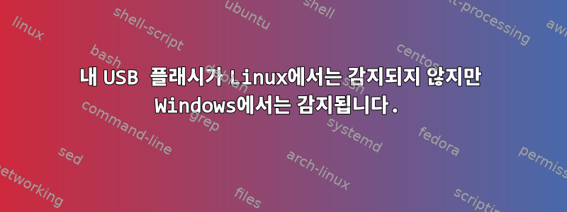 내 USB 플래시가 Linux에서는 감지되지 않지만 Windows에서는 감지됩니다.