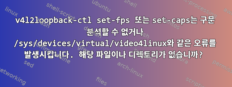 v4l2loopback-ctl set-fps 또는 set-caps는 구문 분석할 수 없거나 /sys/devices/virtual/video4linux와 같은 오류를 발생시킵니다. 해당 파일이나 디렉토리가 없습니까?