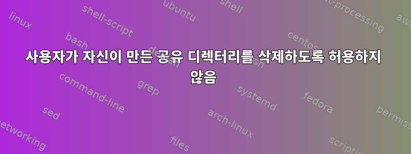 사용자가 자신이 만든 공유 디렉터리를 삭제하도록 허용하지 않음