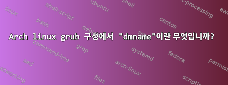 Arch linux grub 구성에서 "dmname"이란 무엇입니까?