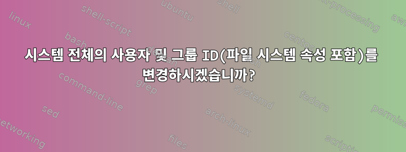 시스템 전체의 사용자 및 그룹 ID(파일 시스템 속성 포함)를 변경하시겠습니까?