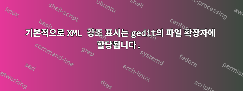 기본적으로 XML 강조 표시는 gedit의 파일 확장자에 할당됩니다.