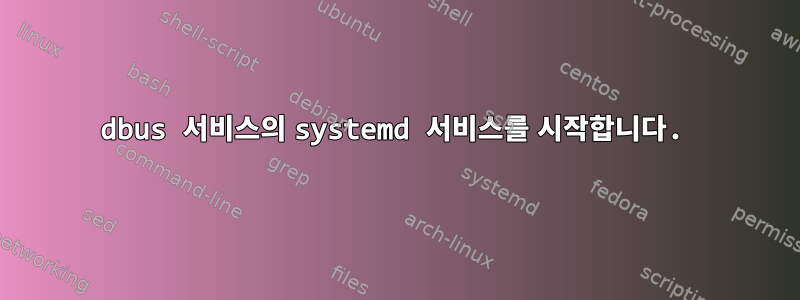 dbus 서비스의 systemd 서비스를 시작합니다.