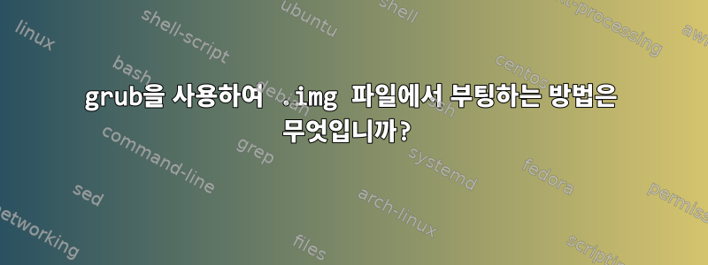 grub을 사용하여 .img 파일에서 부팅하는 방법은 무엇입니까?