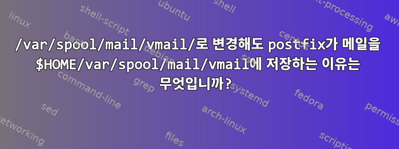 /var/spool/mail/vmail/로 변경해도 postfix가 메일을 $HOME/var/spool/mail/vmail에 저장하는 이유는 무엇입니까?